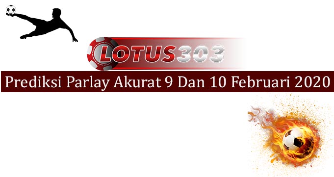 Prediksi Parlay Akurat 9 Dan 10 Februari 2020