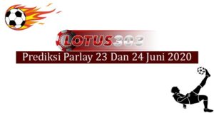 Prediksi Parlay Akurat 23 Dan 24 Juni 2020