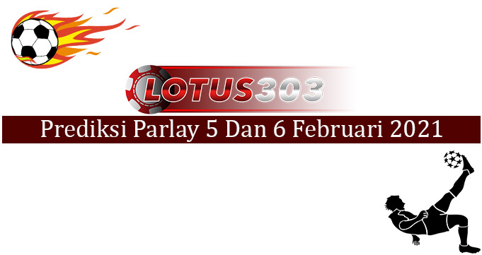 Prediksi Parlay Akurat 5 Dan 6 Februari 2021