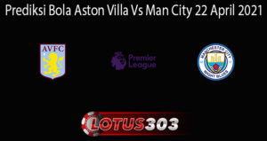 Prediksi Bola Aston Villa Vs Man City 22 April 2021