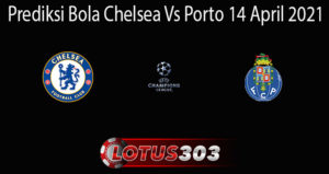 Prediksi Bola Chelsea Vs Porto 14 April 2021