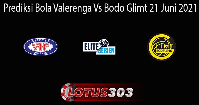 Prediksi Bola Valerenga Vs Bodo Glimt 21 Juni 2021