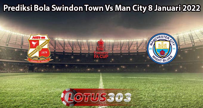 Prediksi Bola Swindon Town Vs Man City 8 Januari 2022