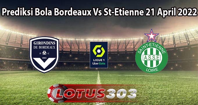 Prediksi Bola Bordeaux Vs St-Etienne 21 April 2022