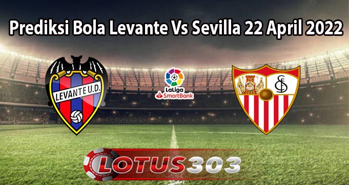 Prediksi Bola Levante Vs Sevilla 22 April 2022