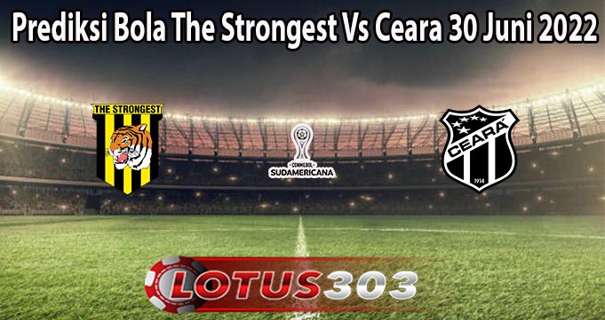 Prediksi Bola The Strongest Vs Ceara 30 Juni 2022