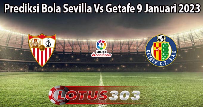 Prediksi Bola Sevilla Vs Getafe 9 Januari 2023