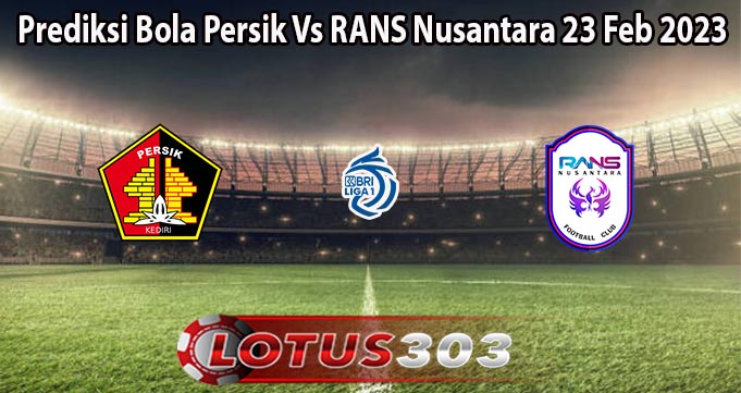 Prediksi Bola Persik Vs RANS Nusantara 23 Feb 2023