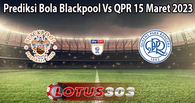 Prediksi Bola Blackpool Vs QPR 15 Maret 2023