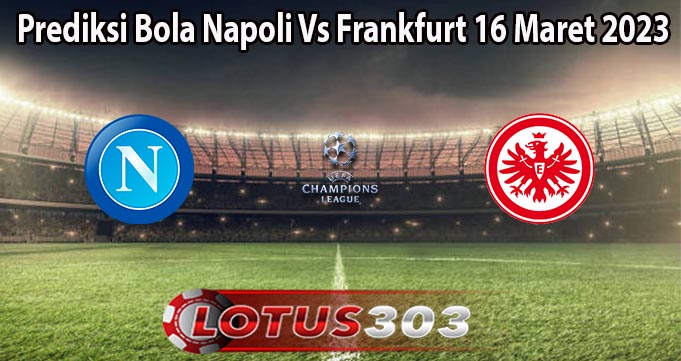 Prediksi Bola Napoli Vs Frankfurt 16 Maret 2023