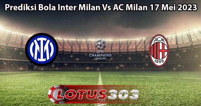 Prediksi Bola Inter Milan Vs AC Milan 17 Mei 2023