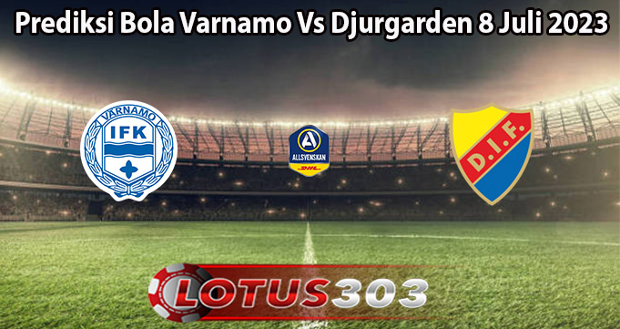 Prediksi Bola Varnamo Vs Djurgarden 8 Juli 2023