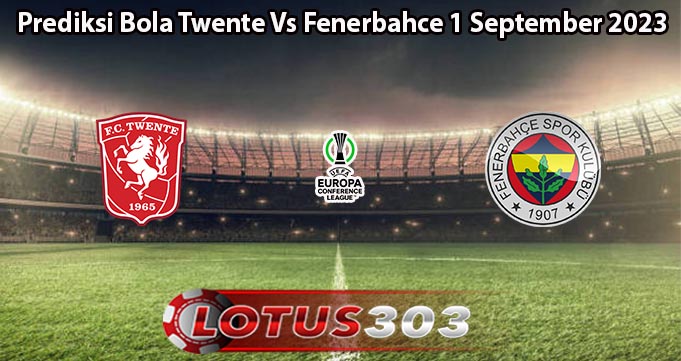 Prediksi Bola Twente Vs Fenerbahce 1 September 2023