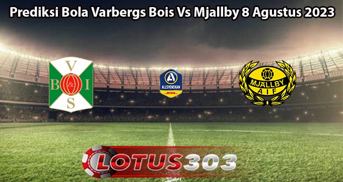 Prediksi Bola Varbergs Bois Vs Mjallby 8 Agustus 2023