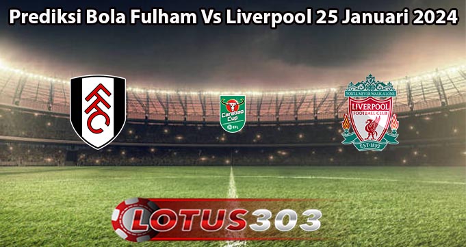 Prediksi Bola Fulham Vs Liverpool 25 Januari 2024