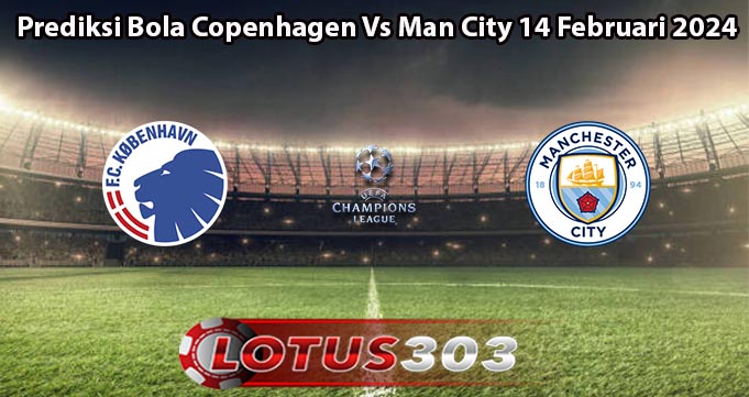 Prediksi Bola Copenhagen Vs Man City 14 Februari 2024