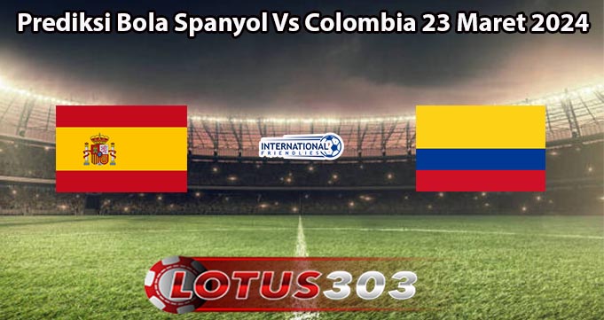 Prediksi Bola Spanyol Vs Colombia 23 Maret 2024