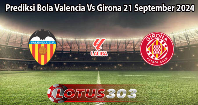 Prediksi Bola Valencia Vs Girona 21 September 2024