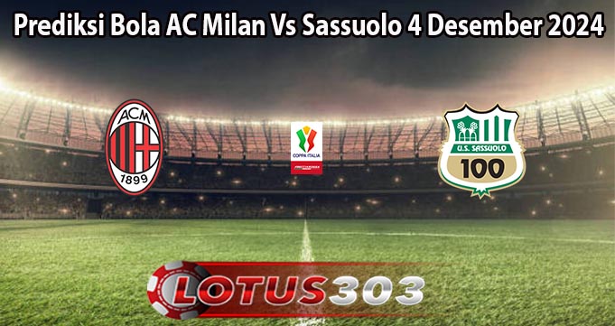 Prediksi Bola AC Milan Vs Sassuolo 4 Desember 2024