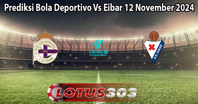 Prediksi Bola Deportivo Vs Eibar 12 November 2024