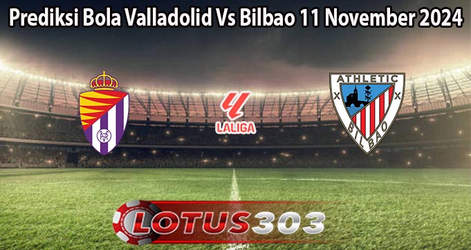 Prediksi Bola Valladolid Vs Bilbao 11 November 2024