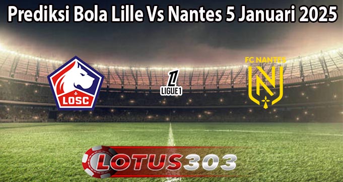 Prediksi Bola Lille Vs Nantes 5 Januari 2025