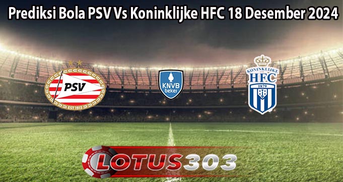 Prediksi Bola PSV Vs Koninklijke HFC 18 Desember 2024