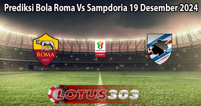 Prediksi Bola Roma Vs Sampdoria 19 Desember 2024