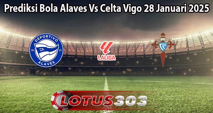 Prediksi Bola Alaves Vs Celta Vigo 28 Januari 2025