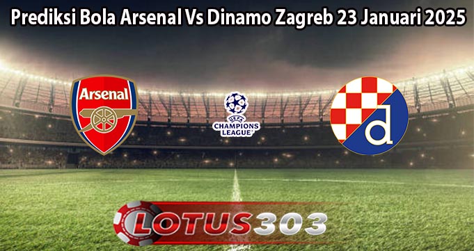 Prediksi Bola Arsenal Vs Dinamo Zagreb 23 Januari 2025