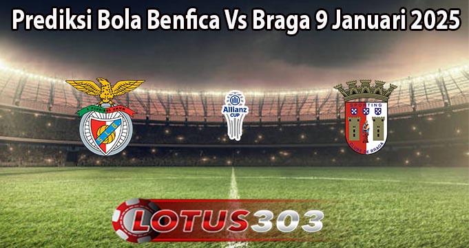 Prediksi Bola Benfica Vs Braga 9 Januari 2025