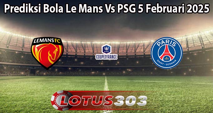 Prediksi Bola Le Mans Vs PSG 5 Februari 2025