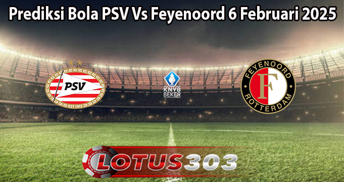 Prediksi Bola PSV Vs Feyenoord 6 Februari 2025