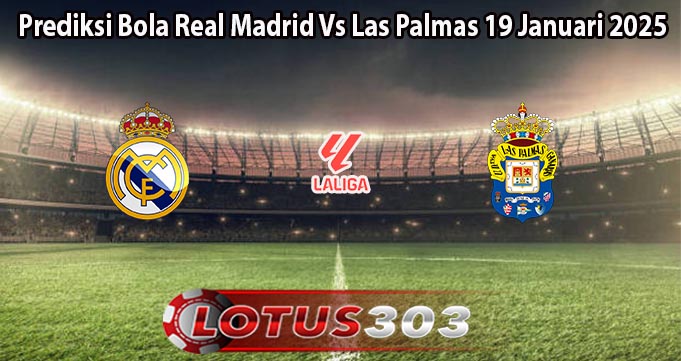 Prediksi Bola Real Madrid Vs Las Palmas 19 Januari 2025