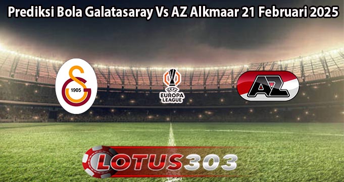 Prediksi Bola Galatasaray Vs AZ Alkmaar 21 Februari 2025