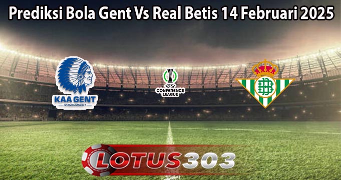 Prediksi Bola Gent Vs Real Betis 14 Februari 2025