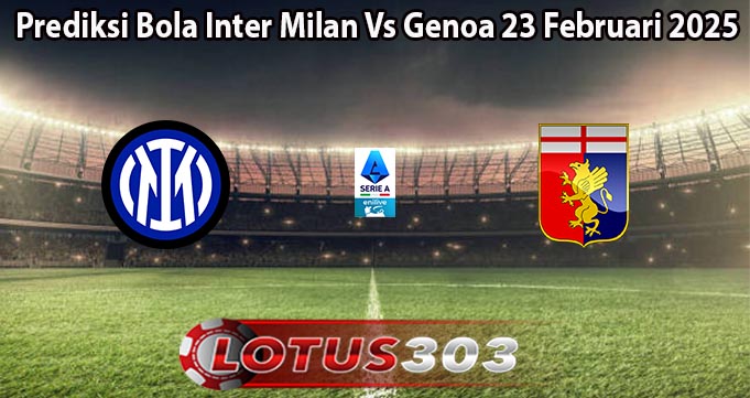 Prediksi Bola Inter Milan Vs Genoa 23 Februari 2025