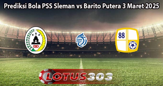 Prediksi Bola PSS Sleman vs Barito Putera 3 Maret 2025