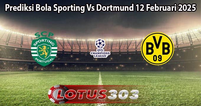 Prediksi Bola Sporting Vs Dortmund 12 Februari 2025